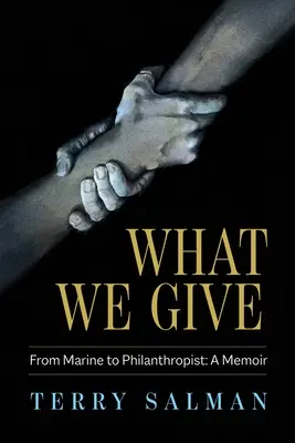Ce dăm: De la pușcaș marin la filantrop: A Memoir - What We Give: From Marine to Philanthropist: A Memoir