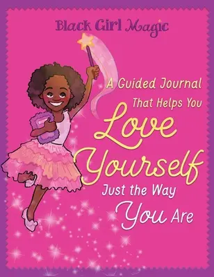 Black Girl Magic: A Guided Journal that Helps You Love Yourself Just the Way You Are