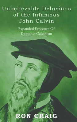 Incredibilele iluzii ale infamului John Calvin - Unbelievable Delusions of the Infamous John Calvin