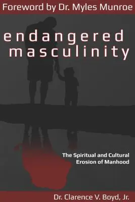 Endangered Masculinity: Erodarea spirituală și culturală a masculinității - Endangered Masculinity: The Spiritual and Cultural Erosion of Manhood