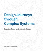 Călătorii de proiectare prin sisteme complexe: Instrumente practice pentru proiectarea sistemică - Design Journeys Through Complex Systems: Practice Tools for Systemic Design