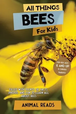 Toate lucrurile despre albine pentru copii: Plin cu o mulțime de fapte, fotografii și distracție pentru a învăța totul despre albine - All Things Bees For Kids: Filled With Plenty of Facts, Photos, and Fun to Learn all About Bees
