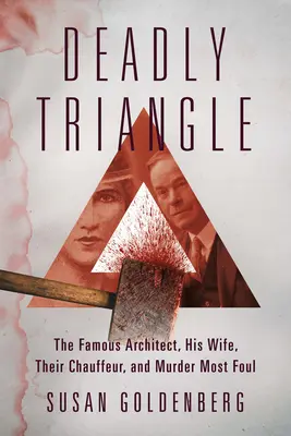 Triunghiul mortal: Celebrul arhitect, soția sa, șoferul lor și crima cea mai murdară - Deadly Triangle: The Famous Architect, His Wife, Their Chauffeur, and Murder Most Foul