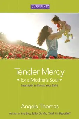 Tandră milă pentru sufletul unei mame: Inspirație pentru a-ți reînnoi spiritul - Tender Mercy for a Mother's Soul: Inspiration to Renew Your Spirit
