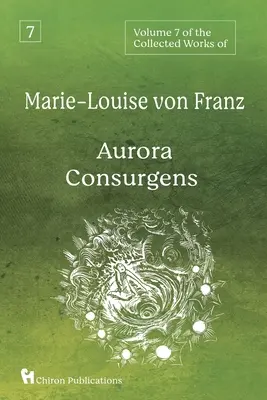 Volumul 7 al Operelor colecționate de Marie-Louise von Franz: Aurora Consurgens - Volume 7 of the Collected Works of Marie-Louise von Franz: Aurora Consurgens