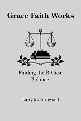 Grace Faith Works, Găsirea echilibrului biblic - Grace Faith Works, Finding the Biblical Balance