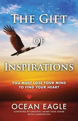 Darul inspirațiilor: Trebuie să-ți pierzi mintea pentru a-ți găsi inima - The Gift of Inspirations: You Must Lose Your Mind to Find Your Heart