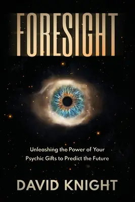 Previziune: Dezlănțuirea puterii darurilor tale psihice pentru a prezice viitorul - Foresight: Unleashing the Power of Your Psychic Gifts to Predict the Future