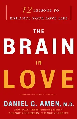 Creierul în dragoste: 12 lecții pentru a-ți îmbunătăți viața amoroasă - The Brain in Love: 12 Lessons to Enhance Your Love Life