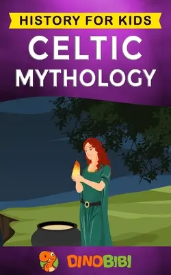 Mitologia celtică: Istorie pentru copii: O mitologie celtică captivantă a zeilor, zeițelor și eroilor celtici - Celtic Mythology: History for kids: A captivating Celtic myths of Celtic Gods, Goddesses and Heroes