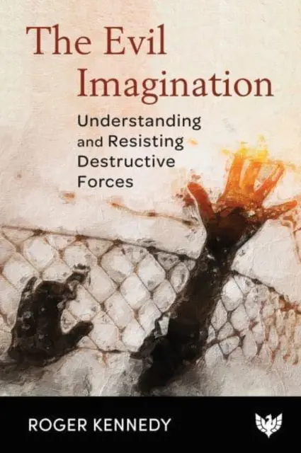 Imaginația răului: Înțelegerea și rezistența la forțele distructive - The Evil Imagination: Understanding and Resisting Destructive Forces