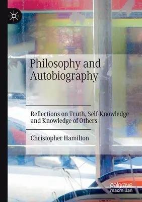 Filosofie și autobiografie: Reflecții asupra adevărului, cunoașterii de sine și cunoașterii celorlalți - Philosophy and Autobiography: Reflections on Truth, Self-Knowledge and Knowledge of Others
