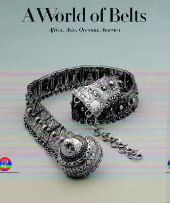 O lume a centurilor: Africa, Asia, Oceania, America din colecția Ghysels - A World of Belts: Africa, Asia, Oceania, America from the Ghysels Collection