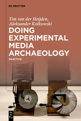 Doing Experimental Media Archaeology: Practică - Doing Experimental Media Archaeology: Practice