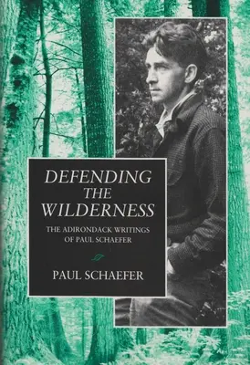 Defending the Wilderness: Scrierile din Adirondack ale lui Paul Schaefer - Defending the Wilderness: The Adirondack Writings of Paul Schaefer
