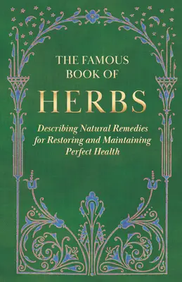Cartea faimoasă a ierburilor; Descrie remedii naturale pentru restabilirea și menținerea sănătății perfecte - The Famous Book of Herbs;Describing Natural Remedies for Restoring and Maintaining Perfect Health