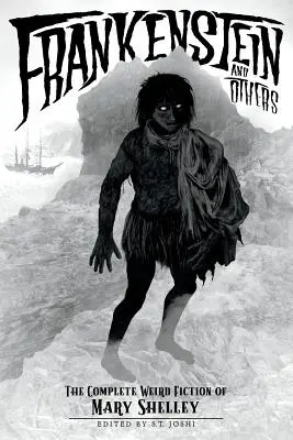 Frankenstein și alții: The Complete Weird Fiction of Mary Shelley - Frankenstein and Others: The Complete Weird Fiction of Mary Shelley