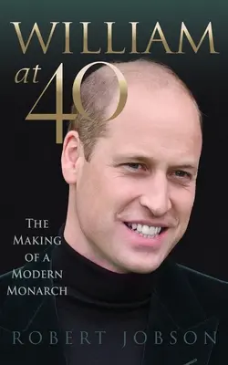 William la 40 de ani: Crearea unui monarh modern - William at 40: The Making of a Modern Monarch