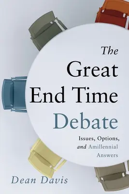 Marea dezbatere despre timpul sfârșitului: Probleme, opțiuni și răspunsuri amilenare - The Great End Time Debate: Issues, Options, and Amillennial Answers