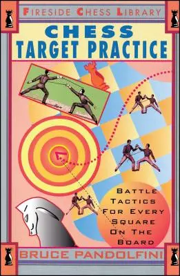 Chess Target Practice: Tactici de luptă pentru fiecare pătrat de pe tablă - Chess Target Practice: Battle Tactics for Every Square on the Board