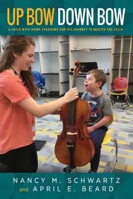 Up Bow, Down Bow: Un copil cu sindromul Down și călătoria sa pentru a stăpâni violoncelul - Up Bow, Down Bow: A Child with Down Syndrome and His Journey to Master the Cello