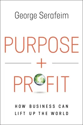 Scop și profit: Cum pot întreprinderile să ridice lumea - Purpose and Profit: How Business Can Lift Up the World