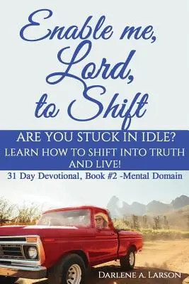 Permite-mi, Doamne, să schimb: Ești blocat în inactivitate? Învață cum să treci în Adevăr și să trăiești! Domeniul mental - Enable Me, Lord, to Shift: Are you stuck in idle? Learn how to shift into Truth and live! Mental Domain