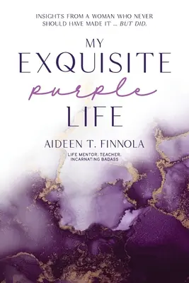 My Exquisite Purple Life: Insights from a Woman Who Never Should Have Made It But Did - My Exquisite Purple Life: Insights from a Woman Who Never Should Have Made It but Did
