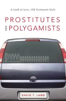 Prostituate și poligami: O privire asupra iubirii, în stilul Vechiului Testament - Prostitutes and Polygamists: A Look at Love, Old Testament Style