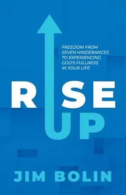 Rise Up: Libertatea față de șapte piedici în experimentarea plinătății lui Dumnezeu în viața ta - Rise Up: Freedom From Seven Hinderances to Experiencing God's Fullness In Your Life