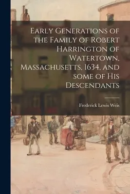Generațiile timpurii ale familiei lui Robert Harrington din Watertown, Massachusetts, 1634, și unii dintre descendenții săi - Early Generations of the Family of Robert Harrington of Watertown, Massachusetts, 1634, and Some of His Descendants