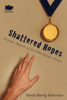 Speranțe spulberate: Boicotul Canadei la Jocurile Olimpice din 1980 - Shattered Hopes: Canada's Boycott of the 1980 Olympic Games
