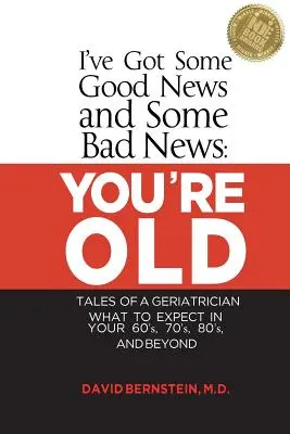 Am niște vești bune și niște vești proaste: You're Old: Tales of a Geriatrician, What to Expect in Your 60's, 70's, 80's, and Beyond - I've Got Some Good News and Some Bad News: You're Old: Tales of a Geriatrician, What to Expect in Your 60's, 70's, 80's, and Beyond