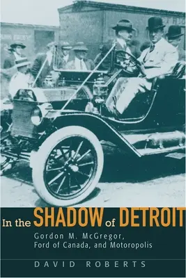 În umbra Detroit-ului: Gordon M. McGregor, Ford of Canada și Motoropolis - In the Shadow of Detroit: Gordon M. McGregor, Ford of Canada, and Motoropolis