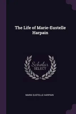 Viața lui Marie-Eustelle Harpain - The Life of Marie-Eustelle Harpain