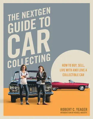 The Nextgen Guide to Car Collecting: Cum să cumperi, să vinzi, să trăiești cu și să iubești o mașină de colecție - The Nextgen Guide to Car Collecting: How to Buy, Sell, Live with and Love a Collectible Car
