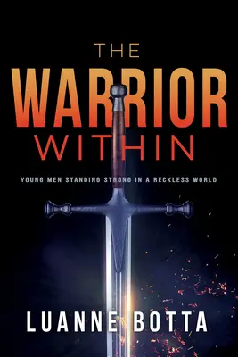 Războinicul din interior: Tineri puternici într-o lume nesăbuită (Young Men Standing Strong in a Reckless World) - The Warrior Within: Young Men Standing Strong in a Reckless World
