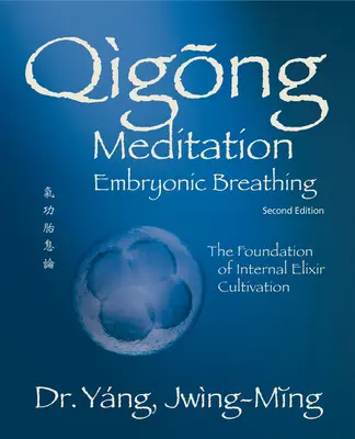 Meditația Qigong Respirația embrionară 2. Ed. Ed.: Bazele cultivării elixirului intern - Qigong Meditation Embryonic Breathing 2nd. Ed.: The Foundation of Internal Elixir Cultivation