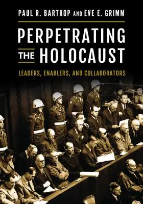 Perpetrarea Holocaustului: Leaders, Enablers, and Collaborators - Perpetrating the Holocaust: Leaders, Enablers, and Collaborators