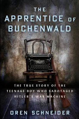 Ucenicul din Buchenwald: Povestea adevărată a adolescentului care a sabotat mașina de război a lui Hitler - The Apprentice of Buchenwald: The True Story of the Teenage Boy Who Sabotaged Hitler's War Machine