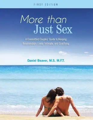 Mai mult decât doar sex: Un ghid al cuplurilor angajate pentru a menține relațiile pline de viață, intimitate și satisfacție - More Than Just Sex: A Committed Couples' Guide to Keeping Relationships Lively, Intimate, and Gratifying