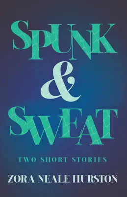Spunk & Sweat - Două povestiri; inclusiv eseul introductiv „O scurtă istorie a Renașterii din Harlem - Spunk & Sweat - Two Short Stories;Including the Introductory Essay 'A Brief History of the Harlem Renaissance'