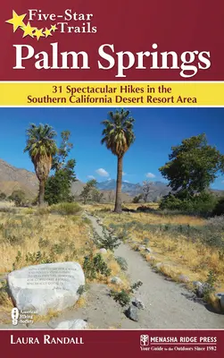 Trasee de cinci stele: Palm Springs: 31 de drumeții spectaculoase în zona stațiunii deșertice din California de Sud - Five-Star Trails: Palm Springs: 31 Spectacular Hikes in the Southern California Desert Resort Area
