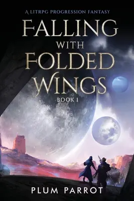 Căderea cu aripi îndoite: O fantezie de progresie LitRPG - Falling with Folded Wings: A LitRPG Progression Fantasy