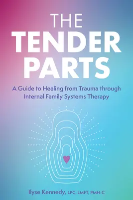 Părțile delicate: Un ghid pentru vindecarea de traume prin terapia internă a sistemelor familiale - The Tender Parts: A Guide to Healing from Trauma Through Internal Family Systems Therapy
