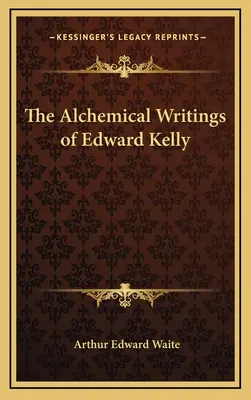 Scrierile alchimice ale lui Edward Kelly - The Alchemical Writings of Edward Kelly