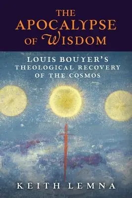 Apocalipsa înțelepciunii: Recuperarea teologică a cosmosului de către Louis Bouyer - The Apocalypse of Wisdom: Louis Bouyer's Theological Recovery of the Cosmos