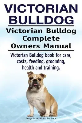 Victorian Bulldog. Victorian Bulldog Manual complet al proprietarilor. Victorian Bulldog carte pentru îngrijire, costuri, hrănire, grooming, sănătate și formare. - Victorian Bulldog. Victorian Bulldog Complete Owners Manual. Victorian Bulldog book for care, costs, feeding, grooming, health and training.