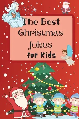 Cele mai bune glume de Crăciun pentru copii: O carte uimitoare și interactivă de glume de Crăciun pentru copii și familie - The Best Christmas Jokes for Kids: An Amazing and Interactive Christmas Joke Book for Kids and Family
