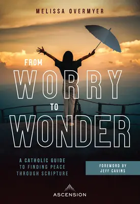 De la îngrijorare la minune: Un ghid catolic pentru găsirea păcii prin Scriptură - From Worry to Wonder: A Catholic Guide to Finding Peace Through Scripture